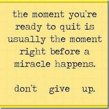 the-moment-youre-ready-to-quit-is-usually-the-moment-right-before-a-miracle-happens-dont-give-up-life-quote